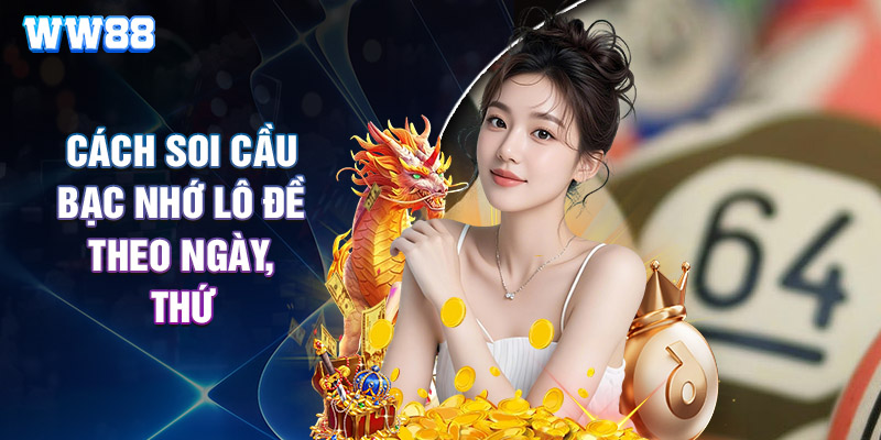Cách Soi Cầu Bạc Nhớ Lô Đề Theo Ngày, Thứ