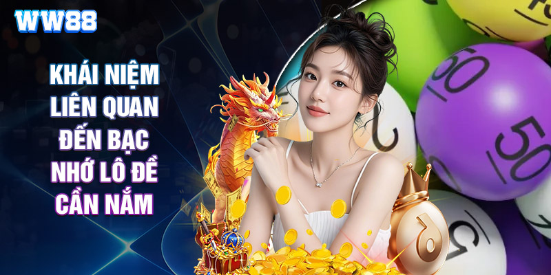 Khái Niệm Liên Quan Đến Bạc Nhớ Lô Đề Cần Nắm