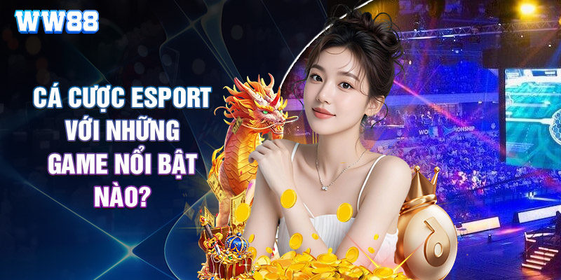 Cá Cược Esport Với Những Game Nổi Bật Nào?