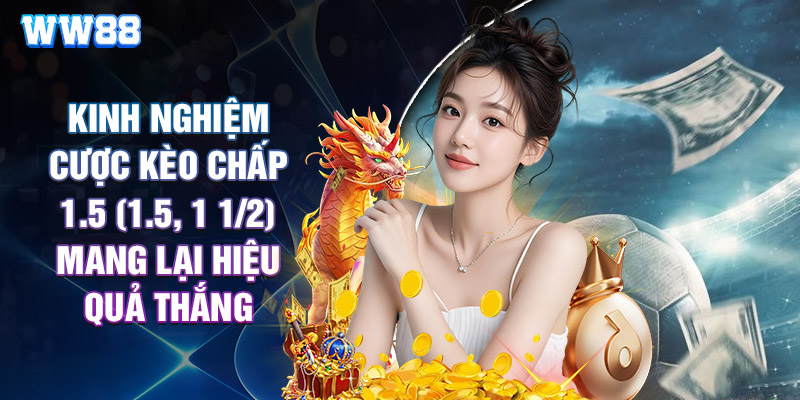 Kinh Nghiệm Cược Kèo Chấp 1.5 (1.5, 1 1/2) Mang Lại Hiệu Quả Thắng