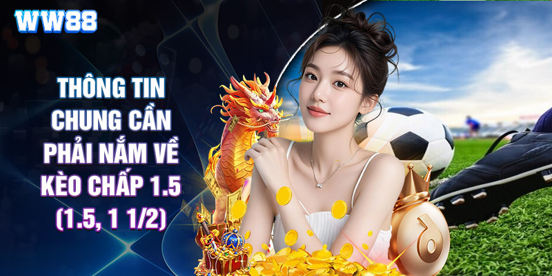 Thông Tin Chung Cần Phải Nắm Về Kèo Chấp 1.5 (1.5, 1 1/2)