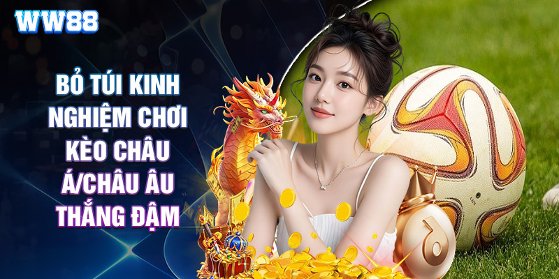 Bỏ Túi Kinh Nghiệm Chơi Kèo Châu Á/Châu Âu Thắng Đậm