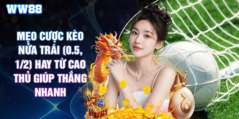 Mẹo Cược Kèo Nửa Trái (0.5, 1/2) Hay Từ Cao Thủ Giúp Thắng Nhanh