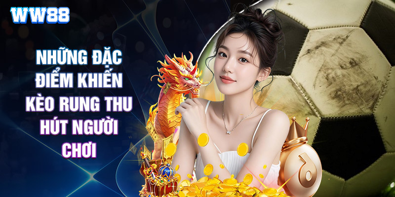 Những Đặc Điểm Khiến Kèo Rung Thu Hút Người Chơi