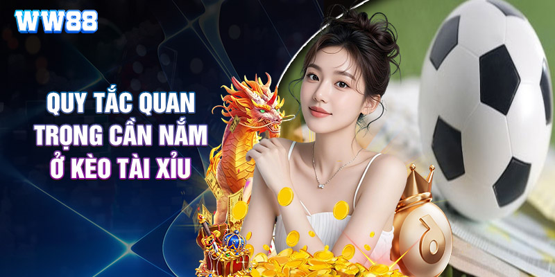 Quy Tắc Quan Trọng Cần Nắm Ở Kèo Tài Xỉu