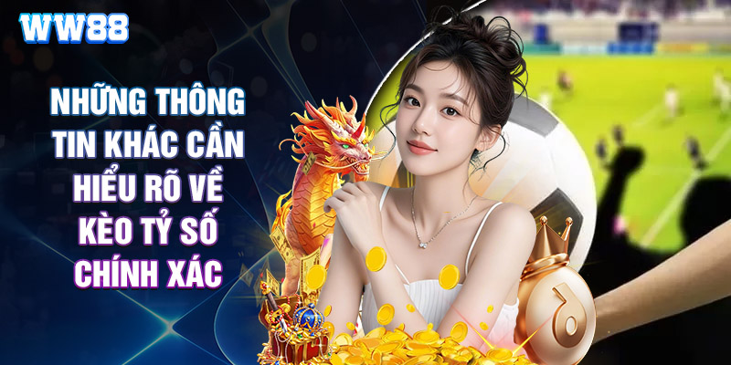 Những Thông Tin Khác Cần Hiểu Rõ Về Kèo Tỷ Số Chính Xác