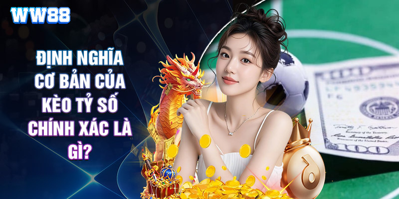 Định Nghĩa Cơ Bản Của Kèo Tỷ Số Chính Xác Là Gì?