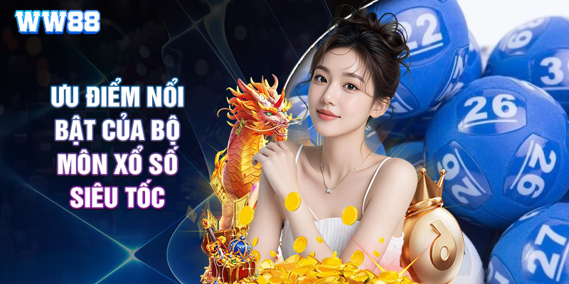 Ưu Điểm Nổi Bật Của Bộ Môn Xổ Số Siêu Tốc