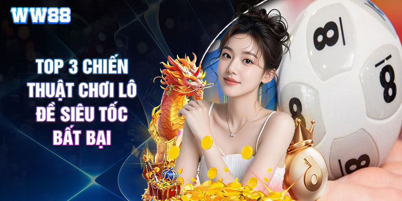 Top 3 Chiến Thuật Chơi Lô Đề Siêu Tốc Bất Bại