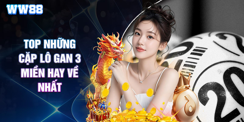 Top Những Cặp Lô Gan 3 Miền Hay Về Nhất