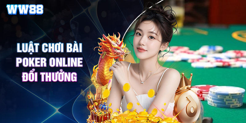Luật Chơi Bài Poker Online Đổi Thưởng
