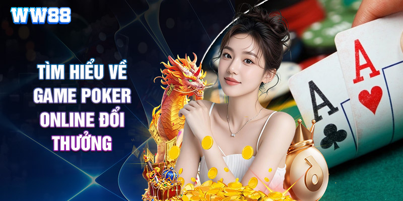 Tìm Hiểu Về Game Poker Online Đổi Thưởng