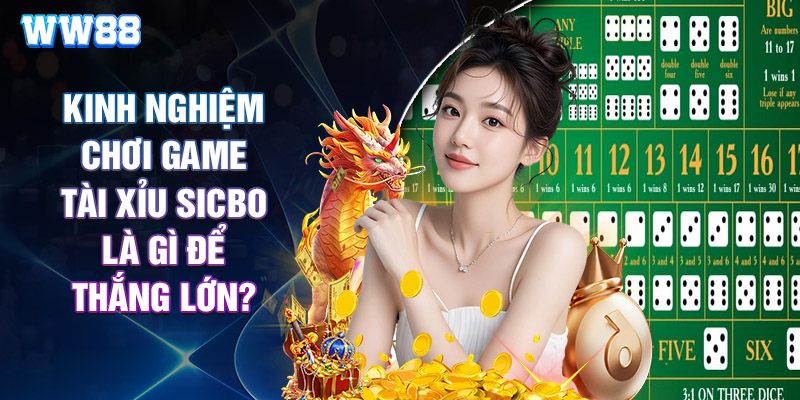 Kinh Nghiệm Chơi Game Tài Xỉu Sicbo Là Gì Để Thắng Lớn?