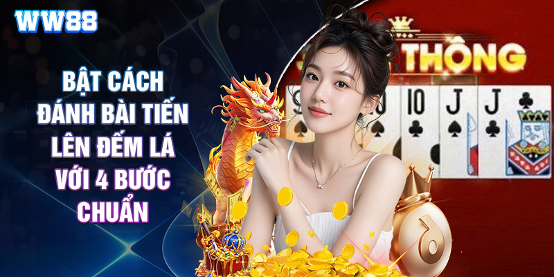 Bật Cách Đánh Bài Tiến Lên Đếm Lá Với 4 Bước Chuẩn