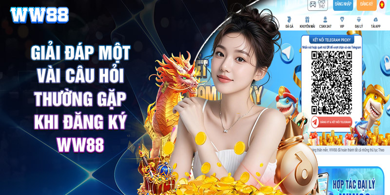 Giải Đáp Một Vài Câu Hỏi Thường Gặp Khi Đăng Ký WW88