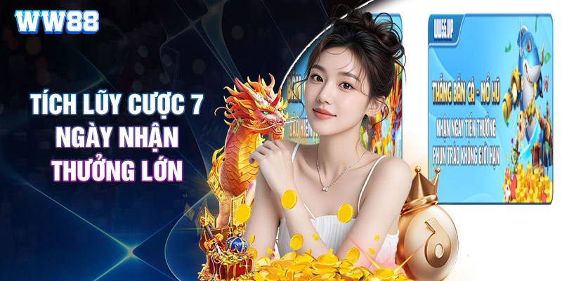 Tích lũy cược 7 ngày nhận thưởng lớn