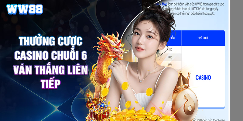 Thưởng Cược Casino Chuỗi 6 Ván Thắng Liên Tiếp