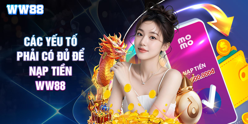 Các Yếu Tố Phải Có Đủ Để Nạp Tiền Ww88