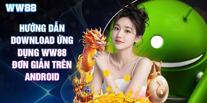 Hướng Dẫn Download Ứng Dụng WW88 Đơn Giản Trên Android